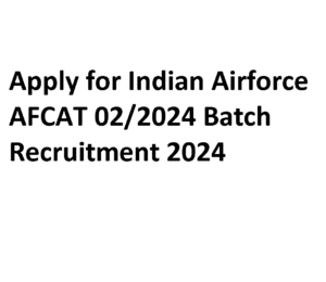 Apply for Indian Airforce AFCAT 02/2024 Batch Recruitment 2024